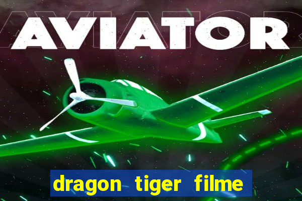 dragon tiger filme completo dublado online